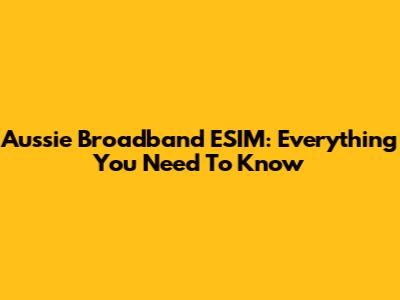 Aussie Broadband ESIM: Everything You Need To Know