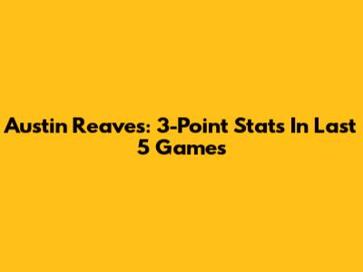 Austin Reaves: 3-Point Stats In Last 5 Games