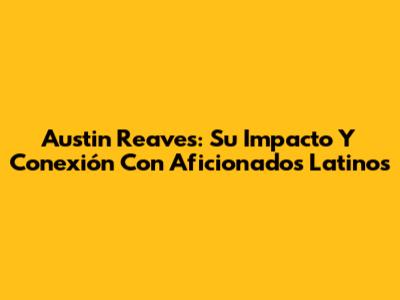 Austin Reaves: Su Impacto Y Conexión Con Aficionados Latinos