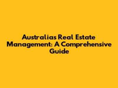 Australia's Real Estate Management: A Comprehensive Guide