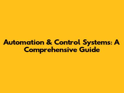 Automation & Control Systems: A Comprehensive Guide