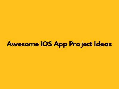 Awesome IOS App Project Ideas