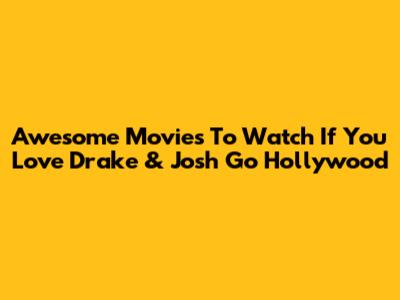 Awesome Movies To Watch If You Love Drake & Josh Go Hollywood