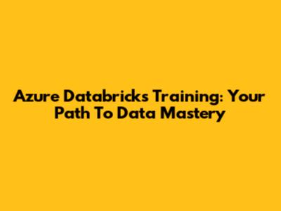 Azure Databricks Training: Your Path To Data Mastery