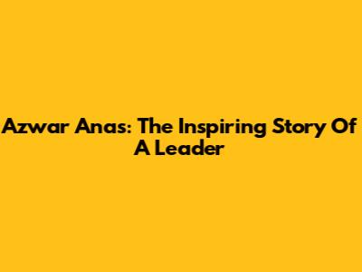 Azwar Anas: The Inspiring Story Of A Leader