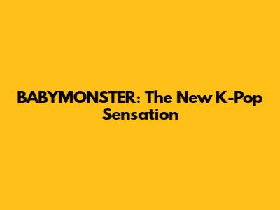 BABYMONSTER: The New K-Pop Sensation