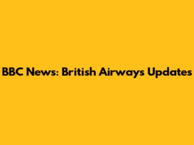 BBC News: British Airways Updates