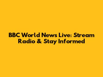BBC World News Live: Stream Radio & Stay Informed
