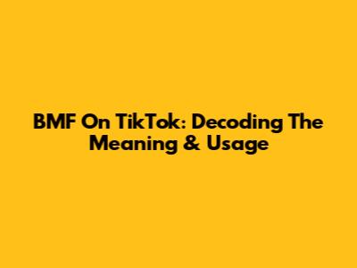BMF On TikTok: Decoding The Meaning & Usage