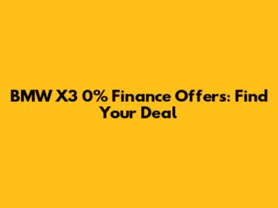 BMW X3 0% Finance Offers: Find Your Deal