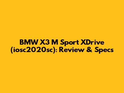 BMW X3 M Sport XDrive (iosc2020sc): Review & Specs