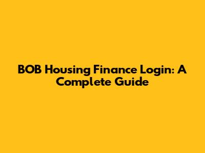 BOB Housing Finance Login: A Complete Guide