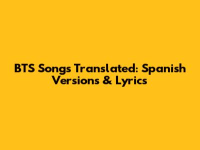BTS Songs Translated: Spanish Versions & Lyrics