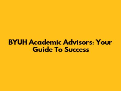 BYUH Academic Advisors: Your Guide To Success