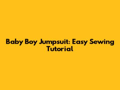 Baby Boy Jumpsuit: Easy Sewing Tutorial