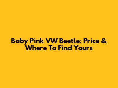 Baby Pink VW Beetle: Price & Where To Find Yours