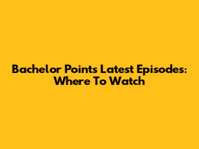 Bachelor Point's Latest Episodes: Where To Watch