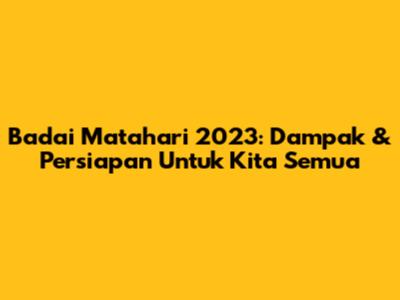 Badai Matahari 2023: Dampak & Persiapan Untuk Kita Semua