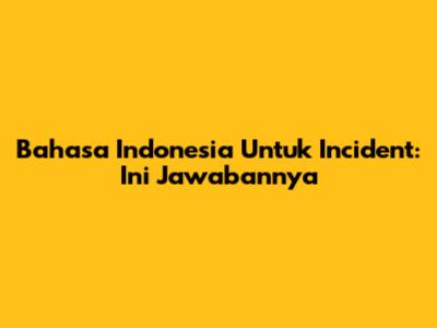 Bahasa Indonesia Untuk 'Incident': Ini Jawabannya