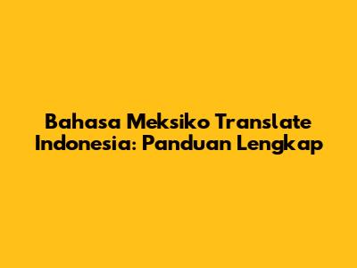 Bahasa Meksiko Translate Indonesia: Panduan Lengkap