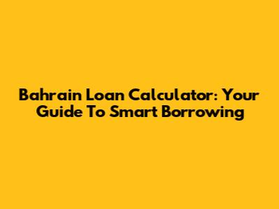 Bahrain Loan Calculator: Your Guide To Smart Borrowing
