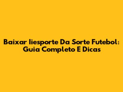 Baixar Iiesporte Da Sorte Futebol: Guia Completo E Dicas
