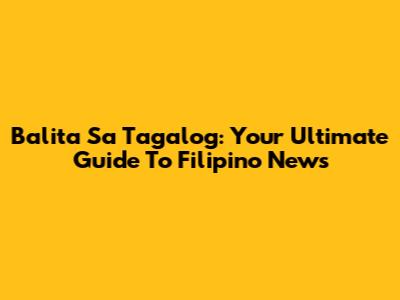Balita Sa Tagalog: Your Ultimate Guide To Filipino News