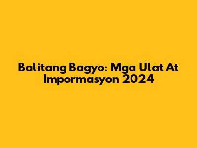 Balitang Bagyo: Mga Ulat At Impormasyon 2024