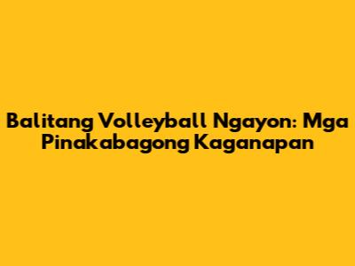 Balitang Volleyball Ngayon: Mga Pinakabagong Kaganapan