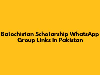 Balochistan Scholarship WhatsApp Group Links In Pakistan