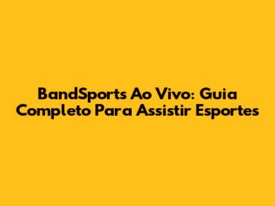 BandSports Ao Vivo: Guia Completo Para Assistir Esportes