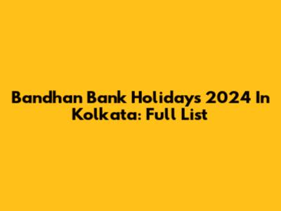 Bandhan Bank Holidays 2024 In Kolkata: Full List