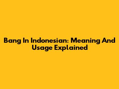 Bang In Indonesian: Meaning And Usage Explained