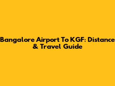 Bangalore Airport To KGF: Distance & Travel Guide
