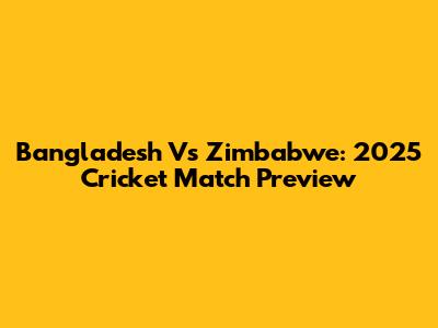 Bangladesh Vs Zimbabwe: 2025 Cricket Match Preview