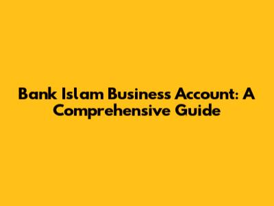 Bank Islam Business Account: A Comprehensive Guide