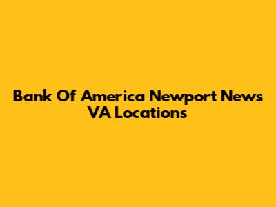 Bank Of America Newport News VA Locations