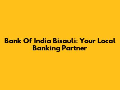 Bank Of India Bisauli: Your Local Banking Partner