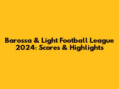 Barossa & Light Football League 2024: Scores & Highlights