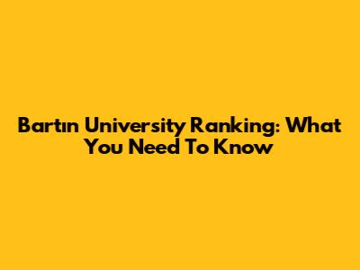 Bartın University Ranking: What You Need To Know