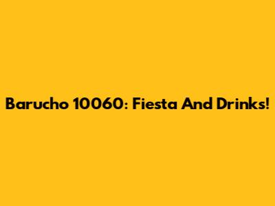 Barucho 10060: Fiesta And Drinks!