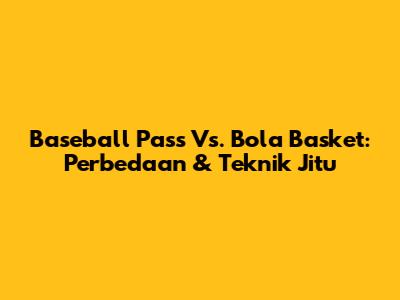Baseball Pass Vs. Bola Basket: Perbedaan & Teknik Jitu