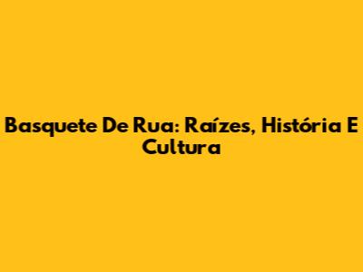 Basquete De Rua: Raízes, História E Cultura