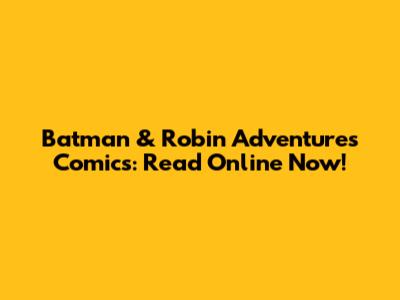 Batman & Robin Adventures Comics: Read Online Now!