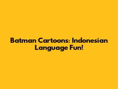 Batman Cartoons: Indonesian Language Fun!