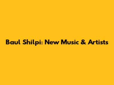 Baul Shilpi: New Music & Artists