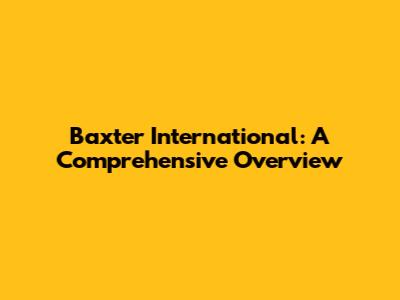 Baxter International: A Comprehensive Overview