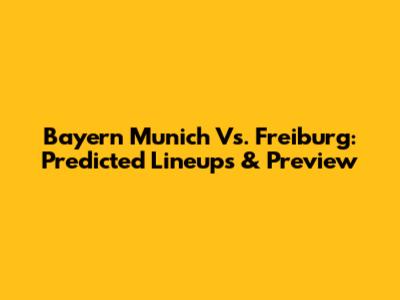 Bayern Munich Vs. Freiburg: Predicted Lineups & Preview