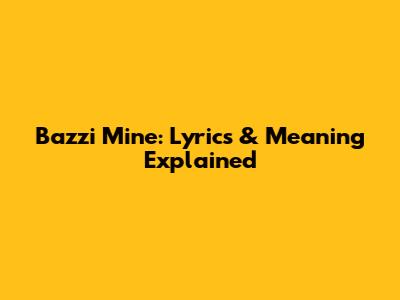 Bazzi "Mine": Lyrics & Meaning Explained