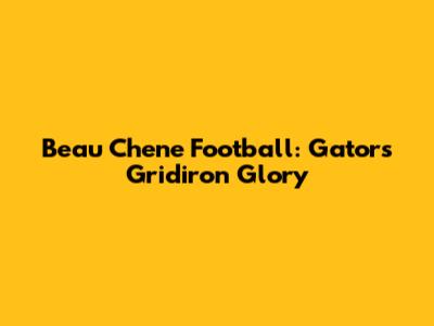 Beau Chene Football: Gators' Gridiron Glory